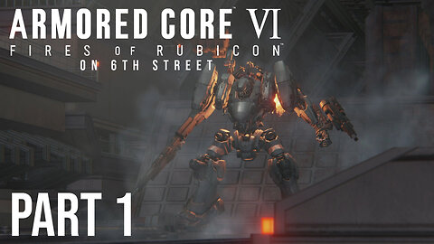 Armored Core 6 on 6th Street Part 1
