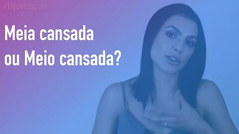 Meia cansada ou Meio cansada? | Cintia Chagas explica