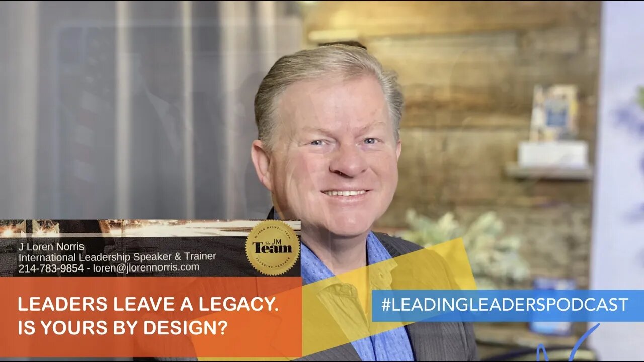 LEADERS LEAVE A LEGACY. IS YOURS BY DESIGN? - J Loren Norris - live