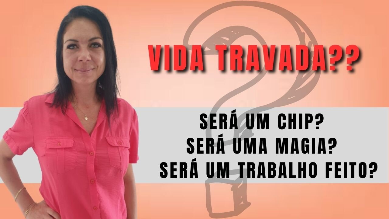 VIDA TRAVADA??? Será que eu tenho um Chip, Implante, Magia ou Trabalho Feito???