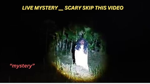 LIVE MYSTERY __ SCARY SKIP THIS VIDEO