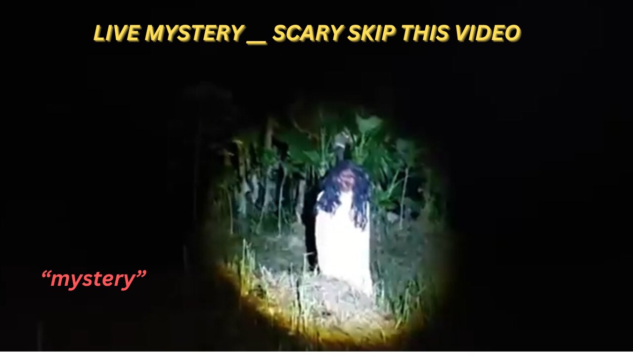 LIVE MYSTERY __ SCARY SKIP THIS VIDEO