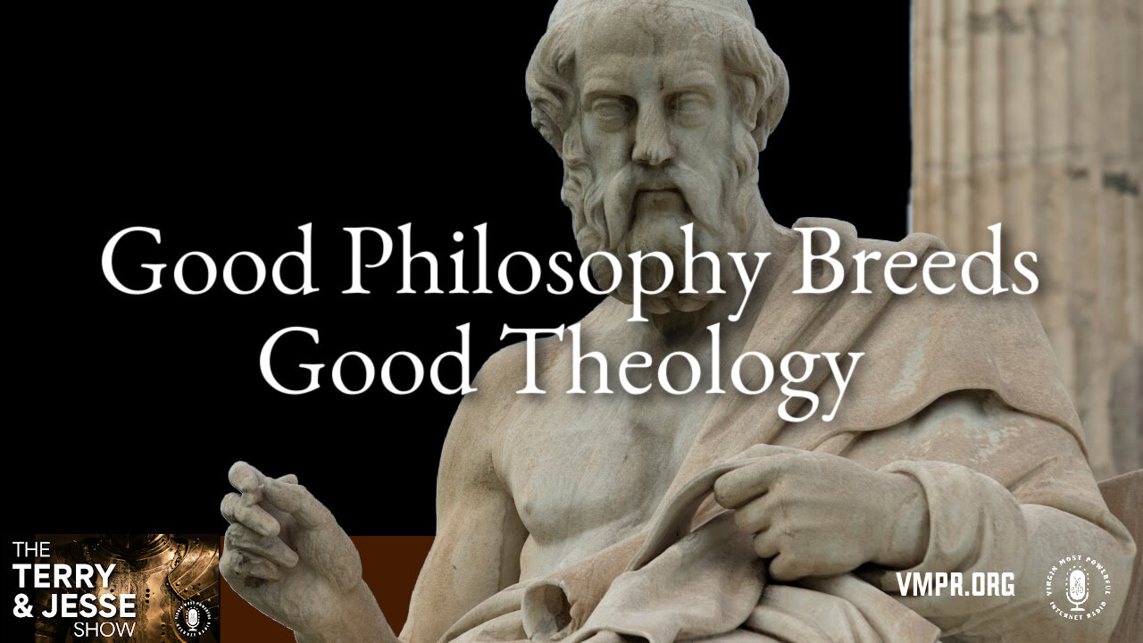 20 May 24, The Terry & Jesse Show: Good Philosophy Breeds Good Theology