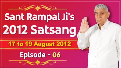 Sant Rampal Ji's 2012 Satsangs | 17 to 19 August 2012 HD | Episode - 06 | SATLOK ASHRAM