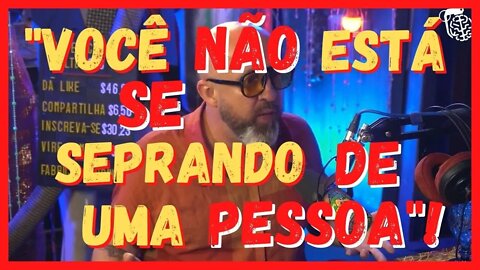 “VOCÊ ESTÁ SE SEPARANDO DE UM SENTIMENTO”! FABRÍCIO CARPINEJAR