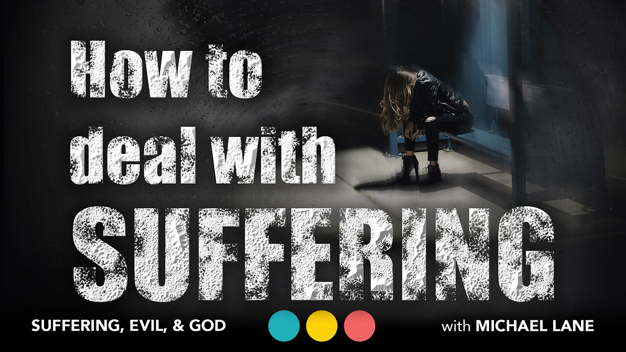 What to do when you suffer? How can I deal with suffering? | SUFFERING, EVIL, AND GOD 1/4