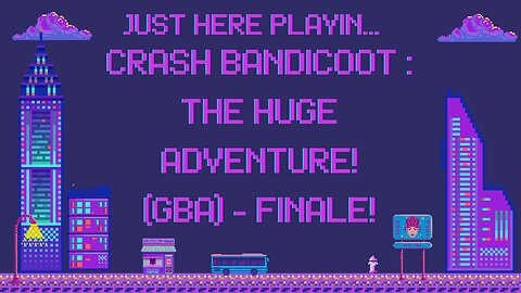 The Journey: Crash Bandicoot: The Huge Adventure! (Gba) - Finale!