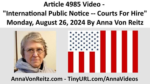Article 4985 Video - International Public Notice -- Courts For Hire By Anna Von Reitz