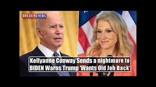 BREAKING! Kellyanne Conway Sends A NIGHTMARE To BIDEN ,Warns Trump ‘Wants Old Job Back’