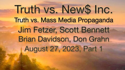 Truth vs. NEW$ Inc. Part 1 (27 August 2023) with Don Grahn, Scott Bennett, and Brian Davidson