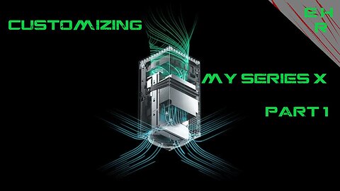 Customizing my Xbox Series X (Part 1)