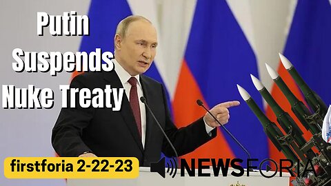 Putin Suspends Nuke Treaty - firstforia 2-22-23