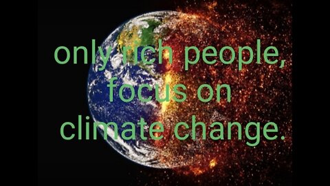 Only rich people, focus on climate change?