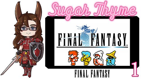 Will I Survive the first 15 Minutes? Sugar Thyme plays Final Fantasy 1