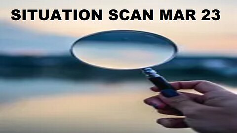 SITUATION SCAN 3pm ET MAR 23 2023