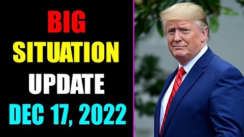 BIG SITUATION UPDATE OF TODAY'S DECEMBER 17, 2022 - TRUMP NEWS