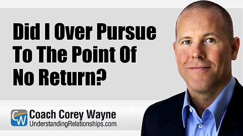 Did I Over Pursue To The Point Of No Return?