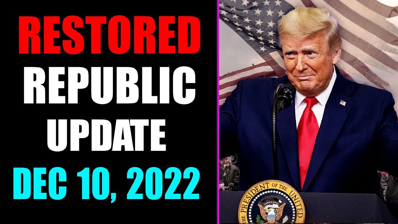 RESTORED REPUBLIC VIA A GCR UPDATE AS OF DECEMBER 10, 2022 TRUMP NEWS