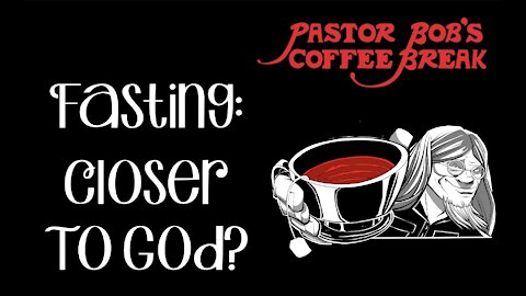 FASTING: CLOSER TO GOD? / PB's Coffee Break