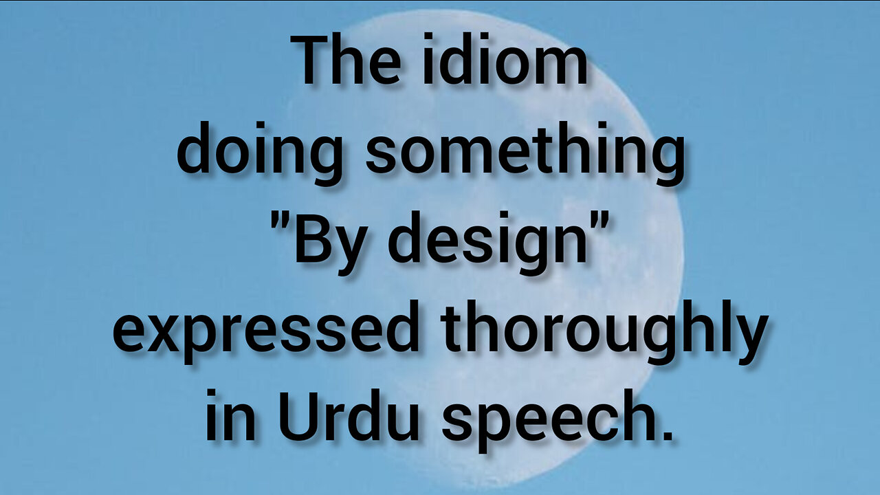 The idiom "by design" thoroughly expressed in Urdu speech