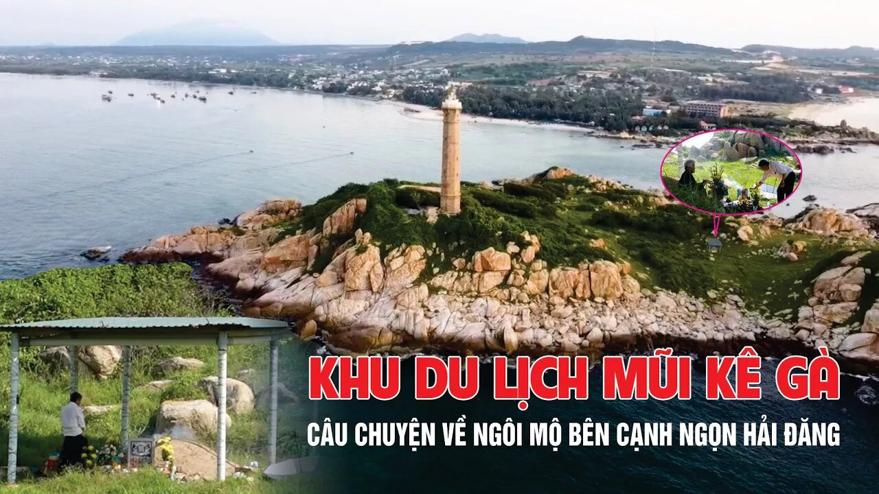 KHU DU LỊCH MŨI KÊ GÀ l CÂU CHUYỆN VỀ NGÔI MỘ BÊN CẠNH NGỌN HẢI ĐĂNG