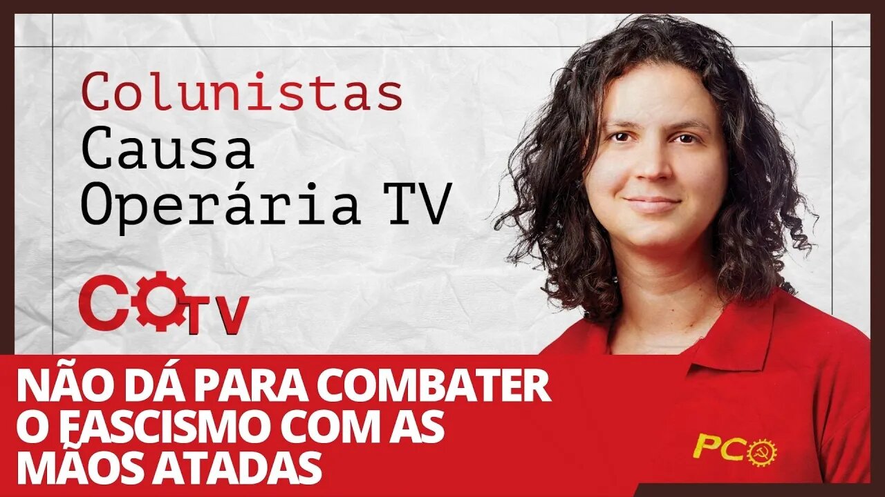 Não dá para combater o fascismo com as mãos atadas - Colunistas da COTV | Natália Pimenta