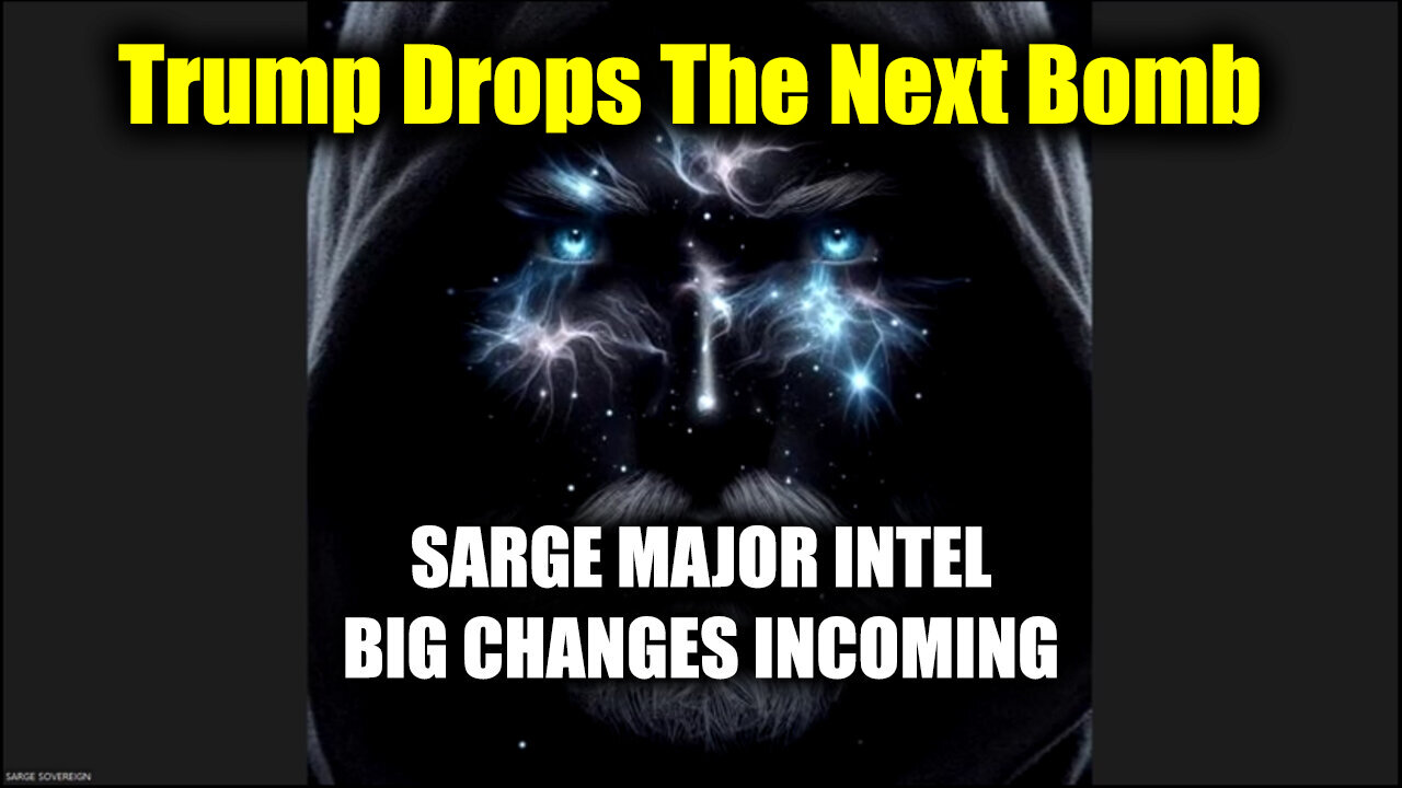 Sarge Major Intel - Big Changes Incoming > Trump Drops The Next Bomb