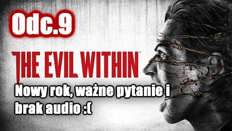 The Evil Within odc. 9 Nowy rok, ważne pytanie i brak audio :(