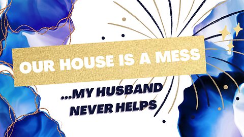 Our House is a Mess - my husband won't help