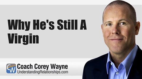 Why He's Still A Virgin