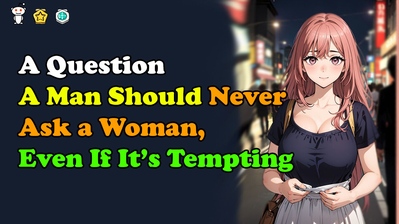 Women, A Question a Man Should Never Ask a Woman, Even If It’s Tempting