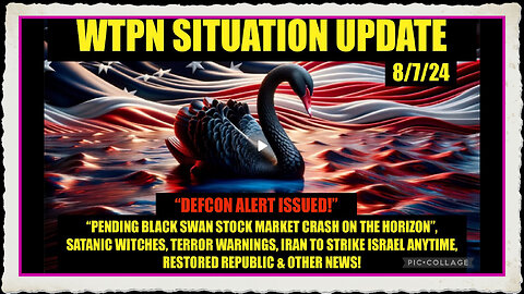 WTPN SIT UP 8 7 24 “IRAN ISRAEL WAR, TERRORISM, BLACK SWAN, VT INTEL”