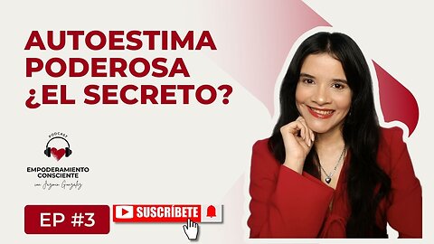Ep. 3 - Desarrolla Una Autoestima Inquebrantable Y Poderosa.