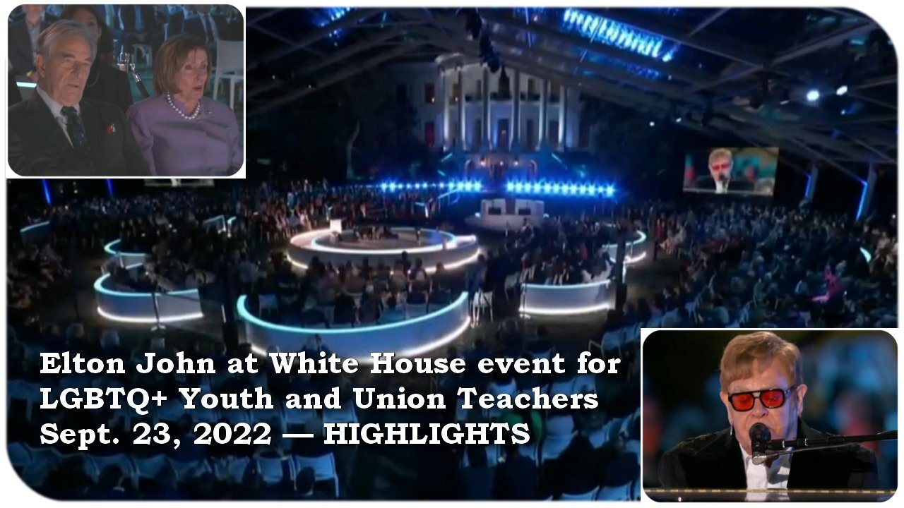 Elton John at White House event for LGBTQ+ Youth and Union Teachers * Sept. 23, 2022 HIGHLIGHTS