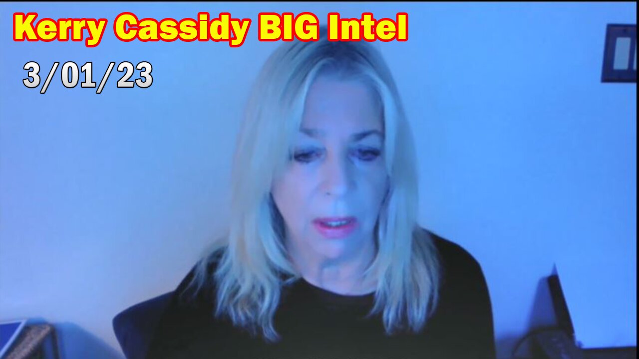 Kerry Cassidy BIG Intel 3/01/23: "BOMBSHEL"