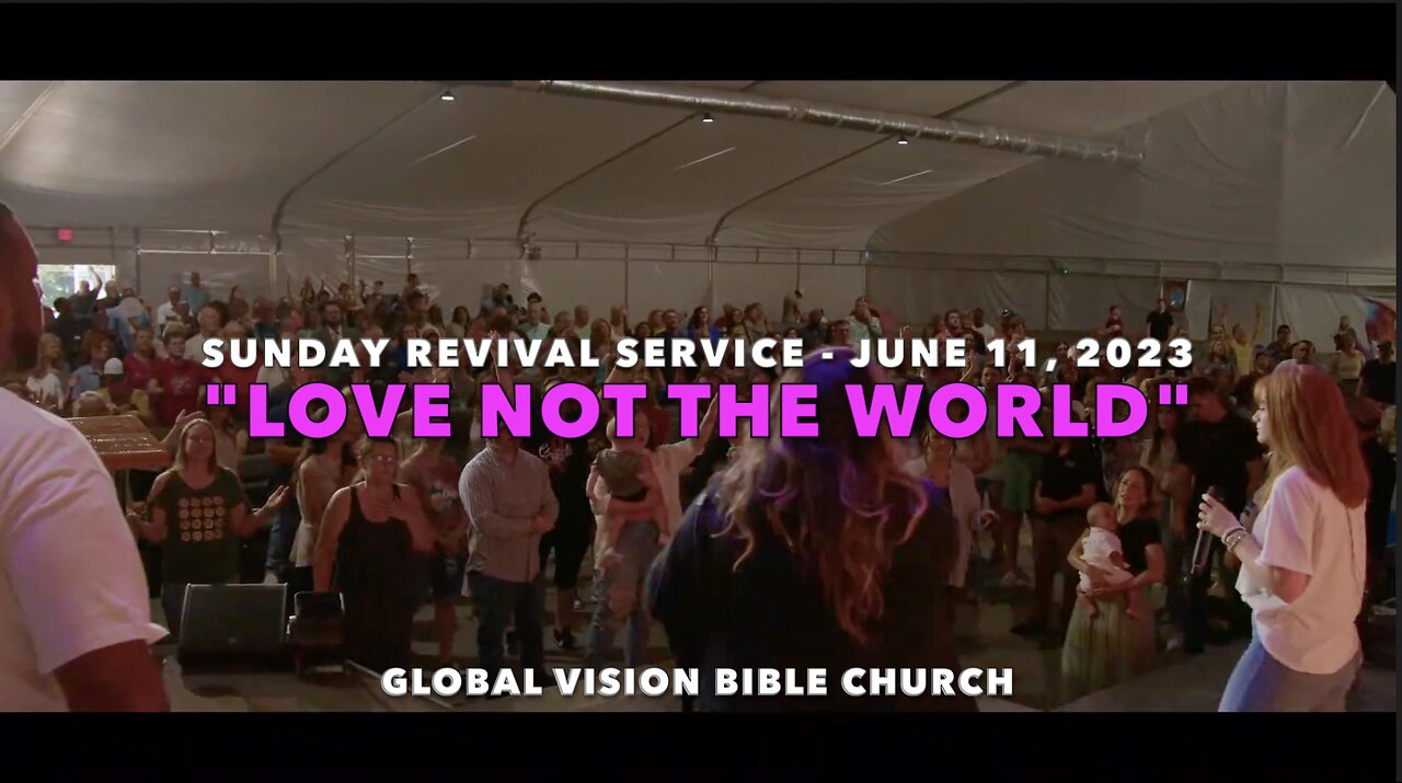 SUNDAY REVIVAL SERVICE - "LOVE NOT THE WORLD" - GVBC - June 11, 2023