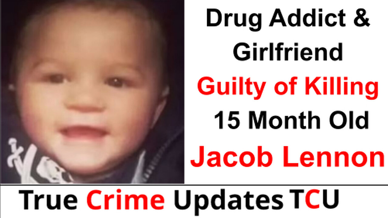 Drug Addict & Girlfriend Guilty of Killing 15 Month Old Jacob Lennon