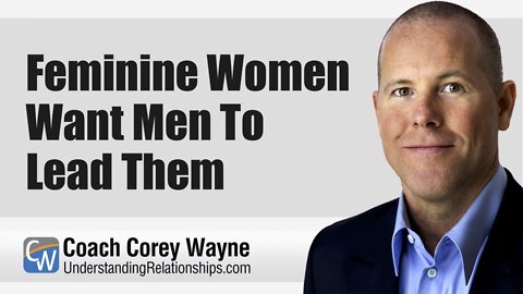 Feminine Women Want Men To Lead Them