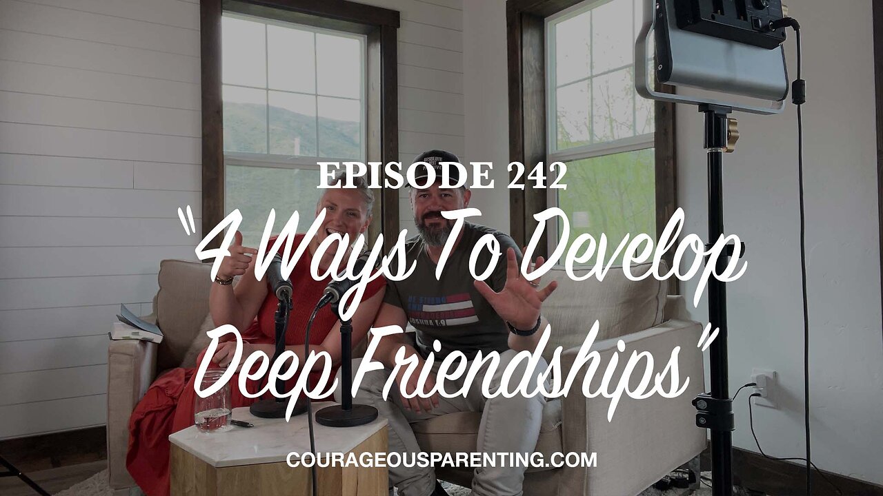 Episode 242 - "4 Ways To Develop Deep Friendships”