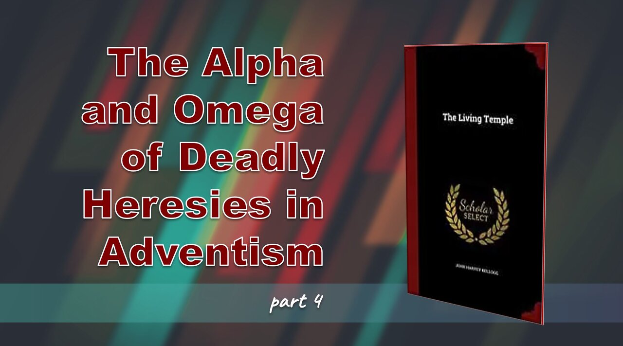 004 THE ALPHA AND OMEGA OF DEADLY HERESIES IN ADVENTISM PART 4/4