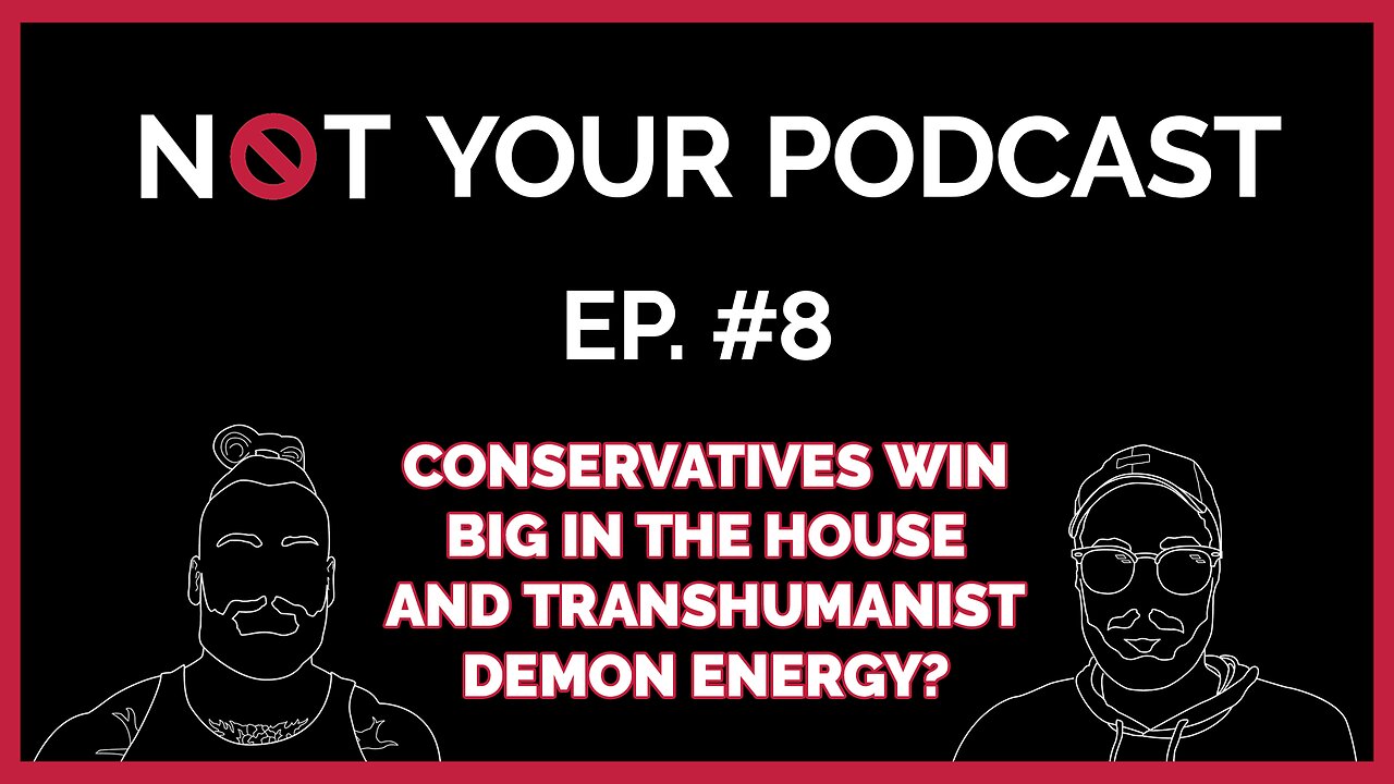 NYP Episode 8 - Conservatives Win Big in the House | Transhumanist Demon Energy?