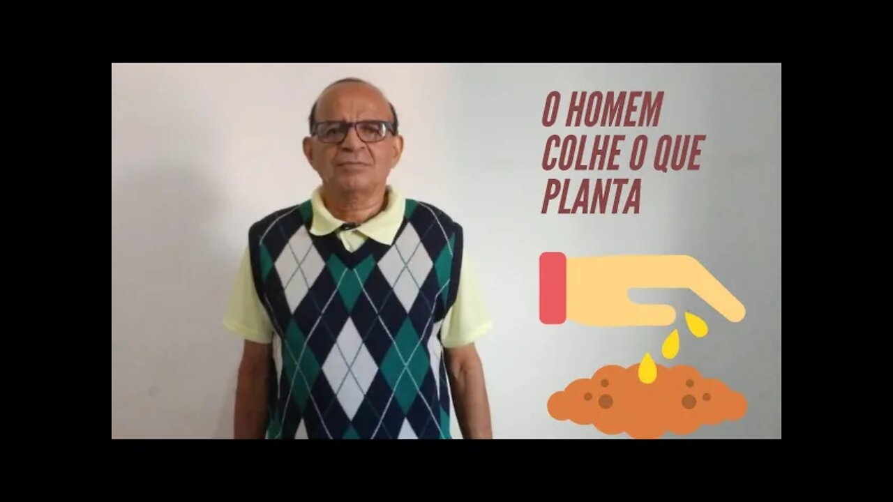 O HOMEM COLHE O QUE PLANTA.