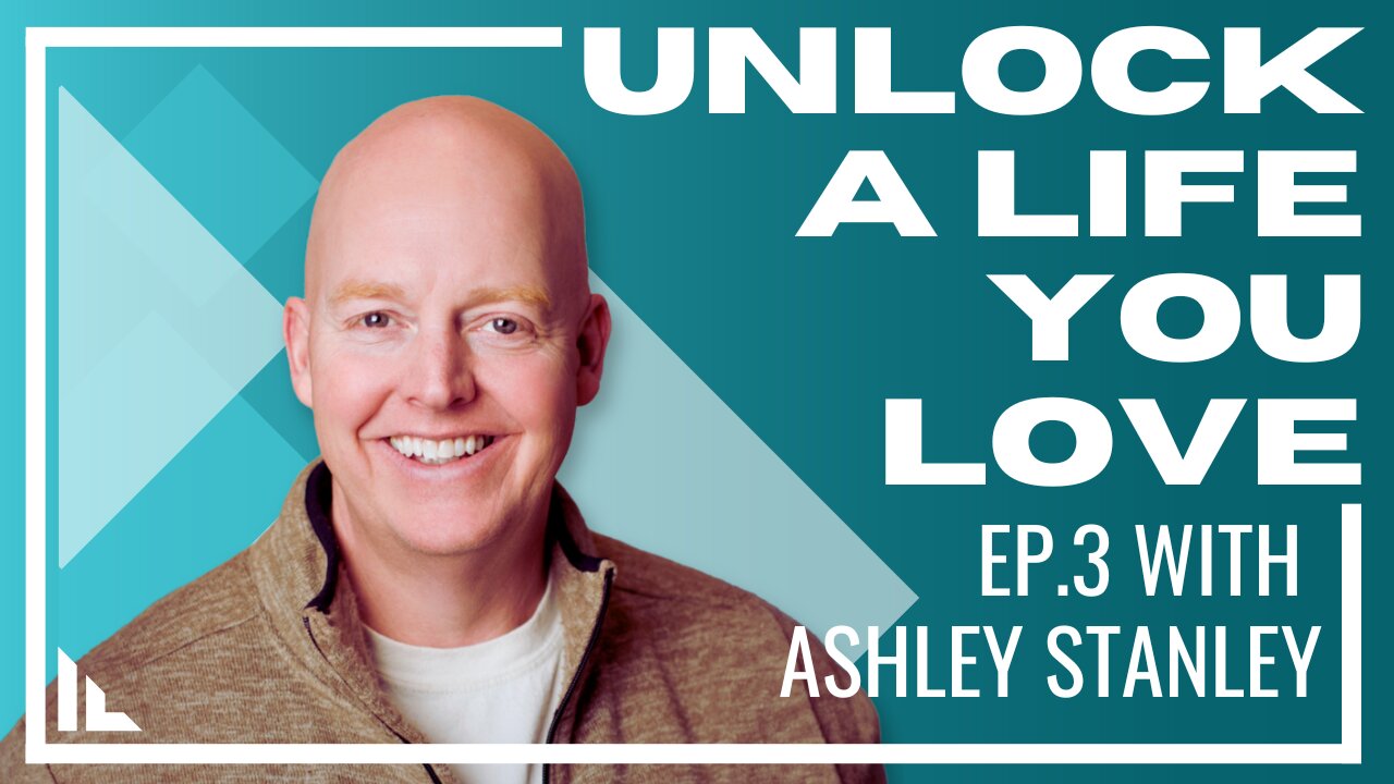 Unlock a Life you Love - Episode 3: Interview with Ashley Stanley