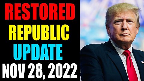 RESTORED REPUBLIC VIA A GCR UPDATE AS OF NOVEMBER 28, 2022 - TRUMP NEWS