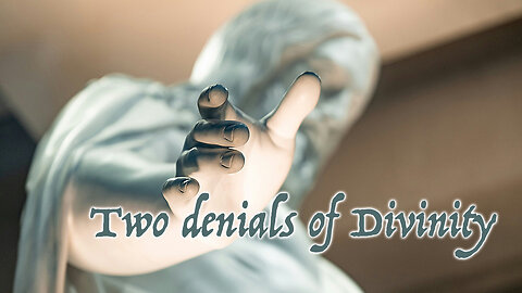 Two denials of Divinity