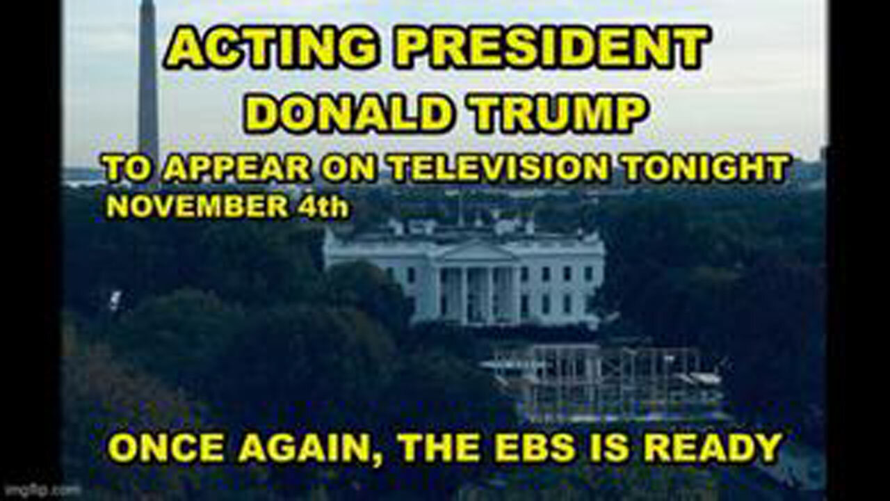 TRUMP TO APPEAR ON TELEVISION TONIGHT NOV. 4TH TO ANNOUNCE THE FRAUD AND NO ELECTION - EBS IS READY