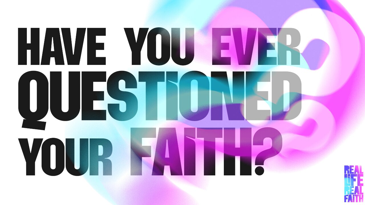 Have You Ever Questioned Your Faith?