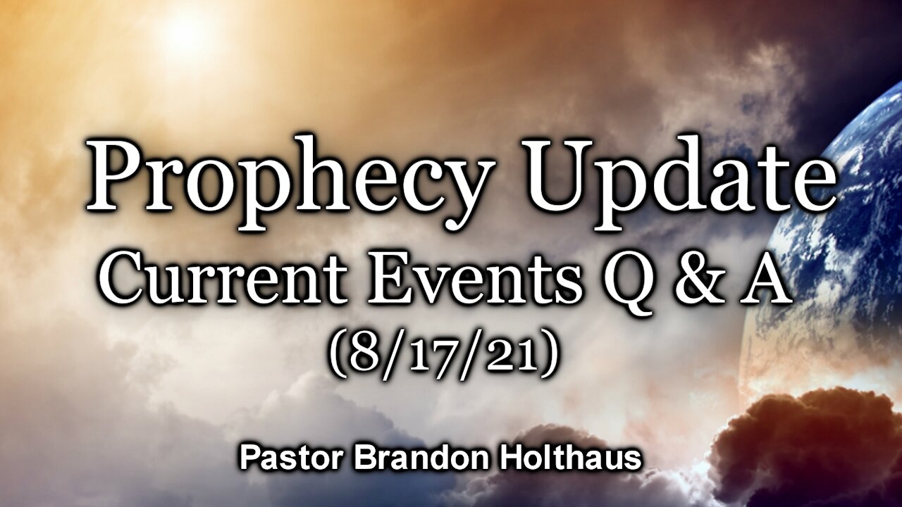 Prophecy Update: Current Events Q & A (8/17/21)