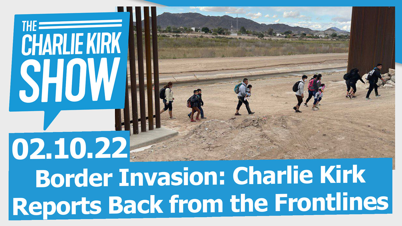 Border Invasion: Charlie Kirk Reports Back from the Frontlines | The Charlie Kirk Show LIVE 02.10.22