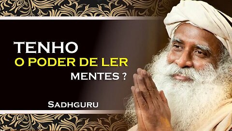 SADHGURU - EU POSSUO O PODER DE LER MENTES